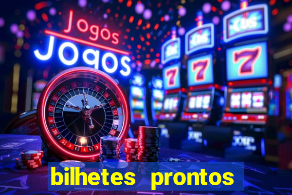 bilhetes prontos para hoje